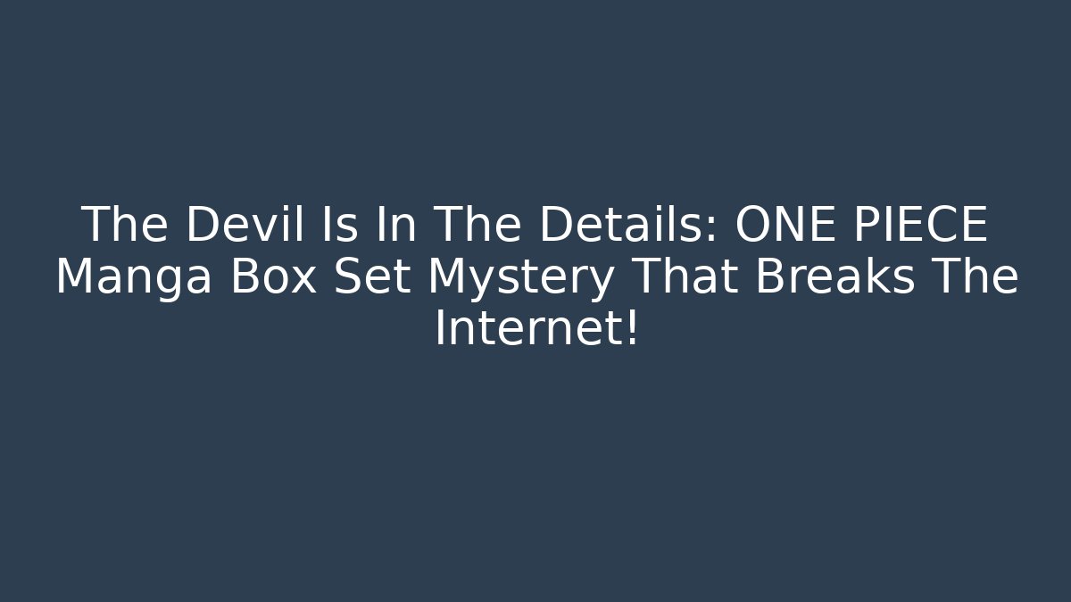 The Devil Is In The Details: ONE PIECE Manga Box Set Mystery That Breaks The Internet!
