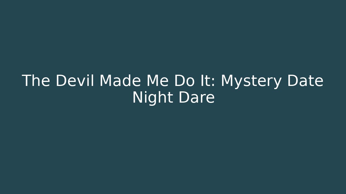 The Devil Made Me Do It: Mystery Date Night Dare