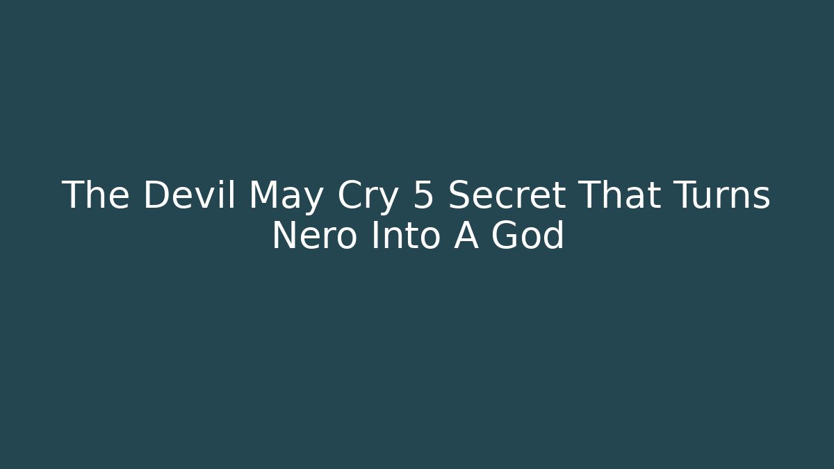 The Devil May Cry 5 Secret That Turns Nero Into A God - Critter Realm