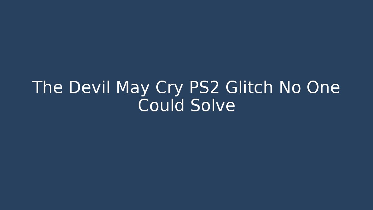 The Devil May Cry PS2 Glitch No One Could Solve