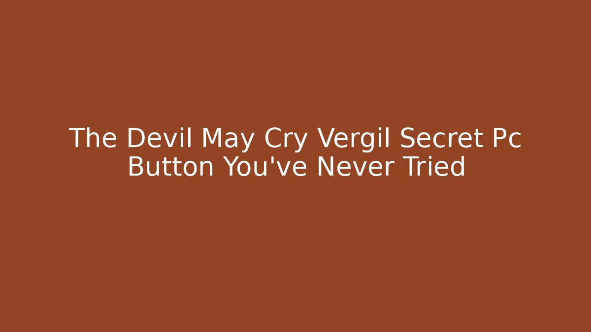 The Devil May Cry Vergil Secret Pc Button You’ve Never Tried