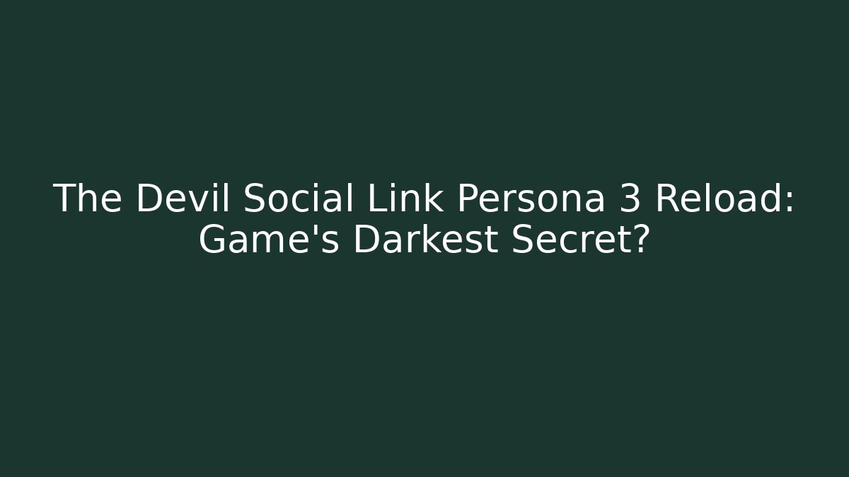 The Devil Social Link Persona 3 Reload: Game's Darkest Secret?