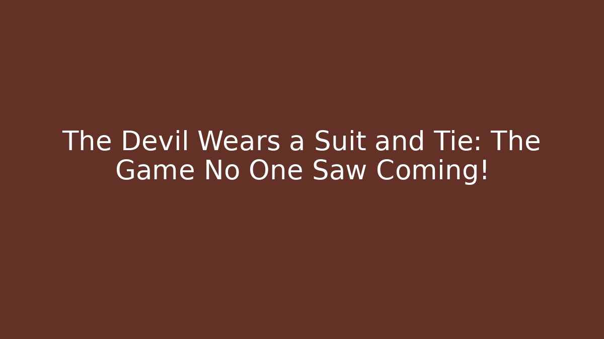 The Devil Wears a Suit and Tie: The Game No One Saw Coming!