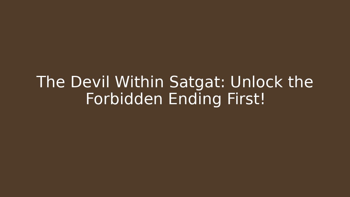 The Devil Within Satgat: Unlock the Forbidden Ending First!