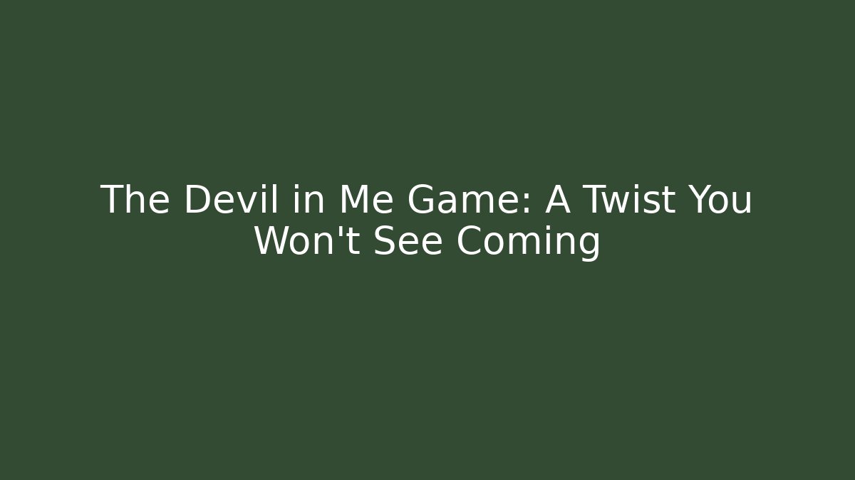 The Devil in Me Game: A Twist You Won't See Coming