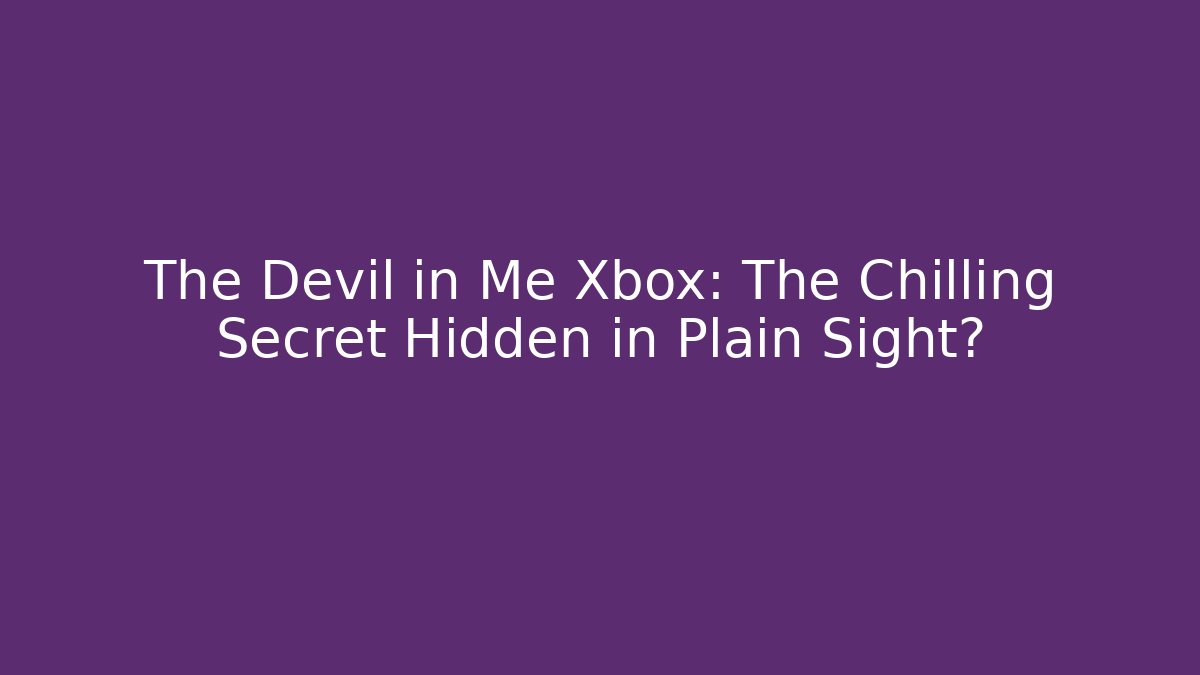 The Devil in Me Xbox: The Chilling Secret Hidden in Plain Sight?