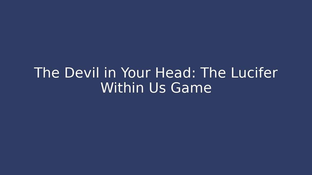 The Devil in Your Head: The Lucifer Within Us Game