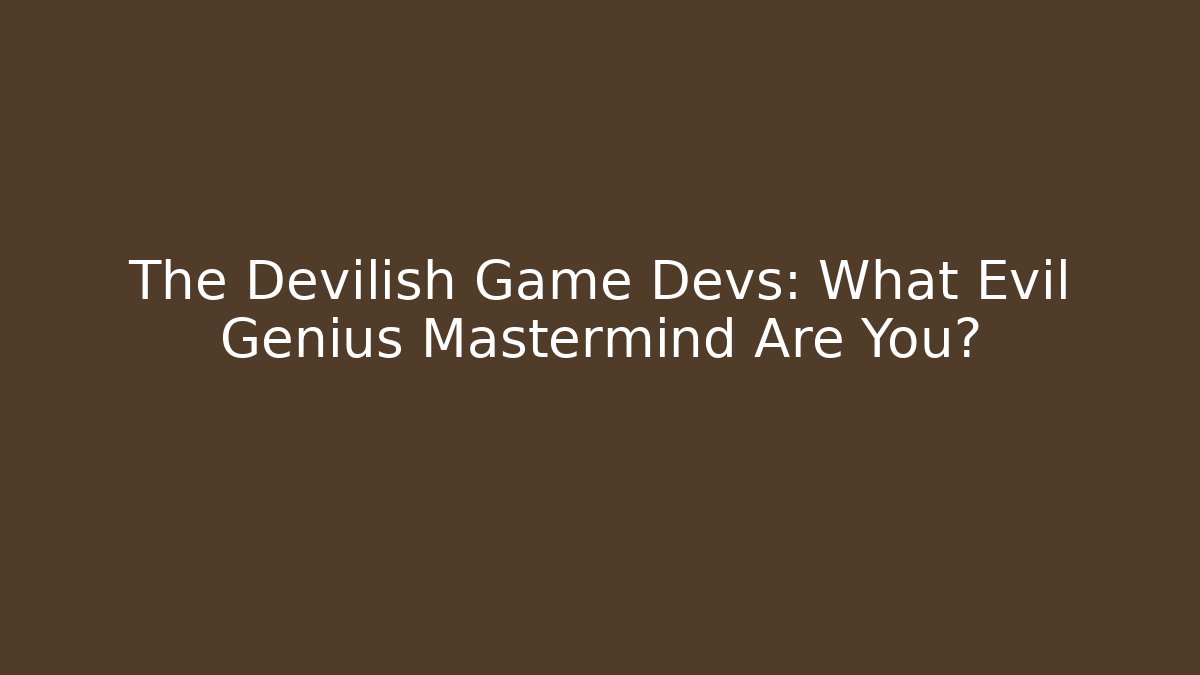 The Devilish Game Devs: What Evil Genius Mastermind Are You? - Critter Realm
