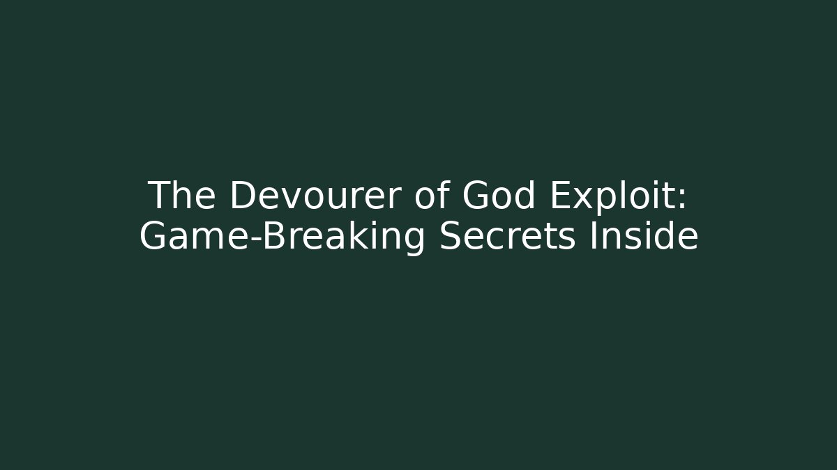 The Devourer of God Exploit: Game-Breaking Secrets Inside