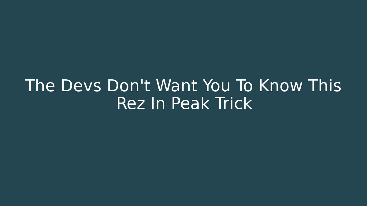 The Devs Don't Want You To Know This Rez In Peak Trick