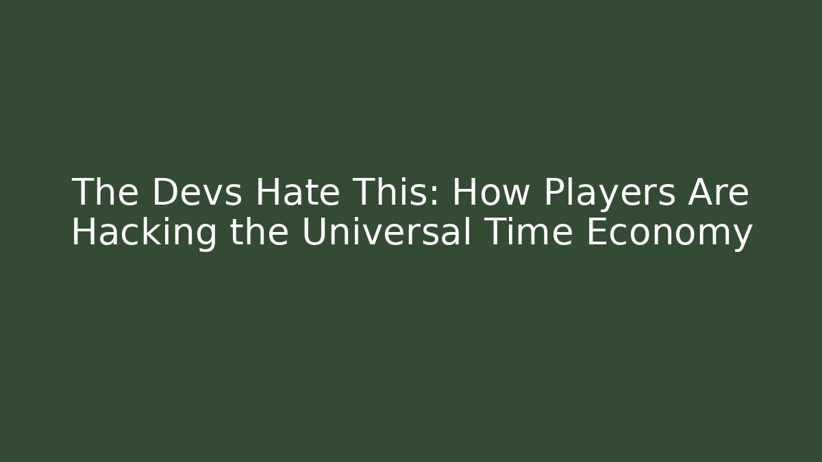 The Devs Hate This: How Players Are Hacking the Universal Time Economy