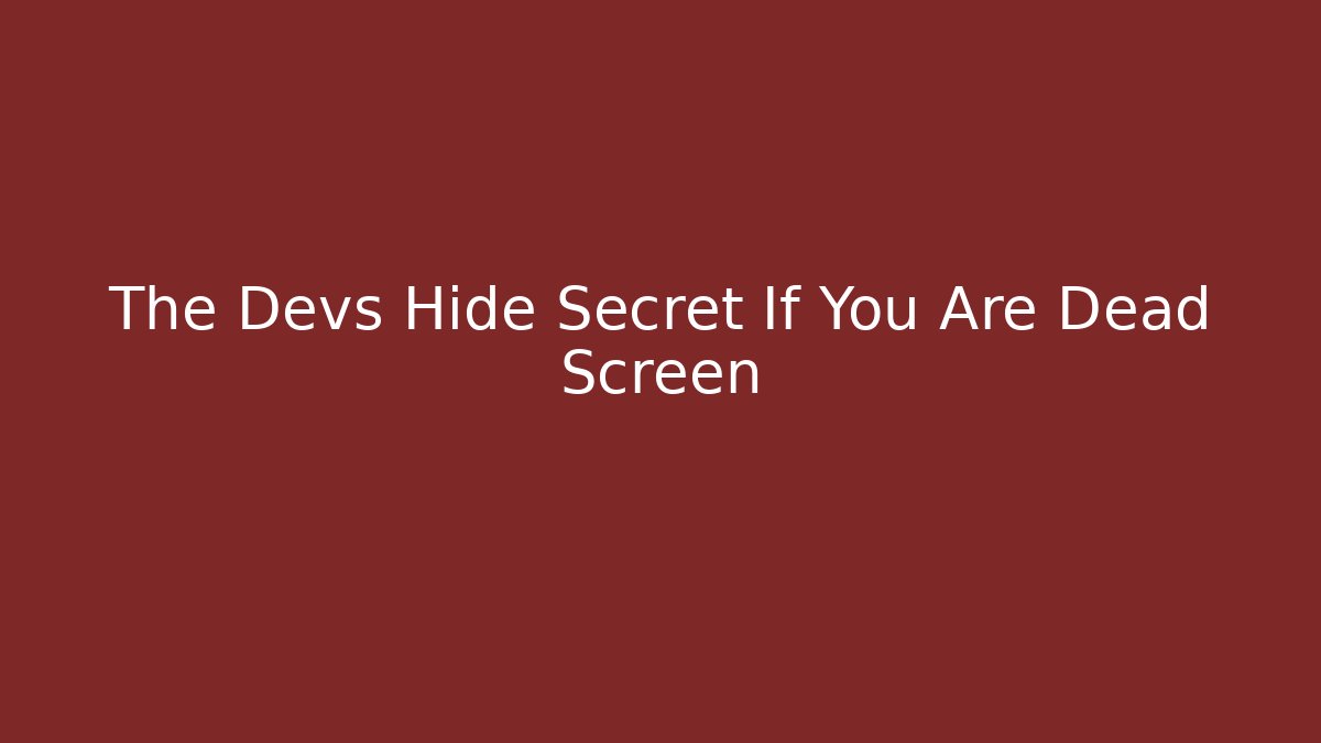 The Devs Hide Secret If You Are Dead Screen