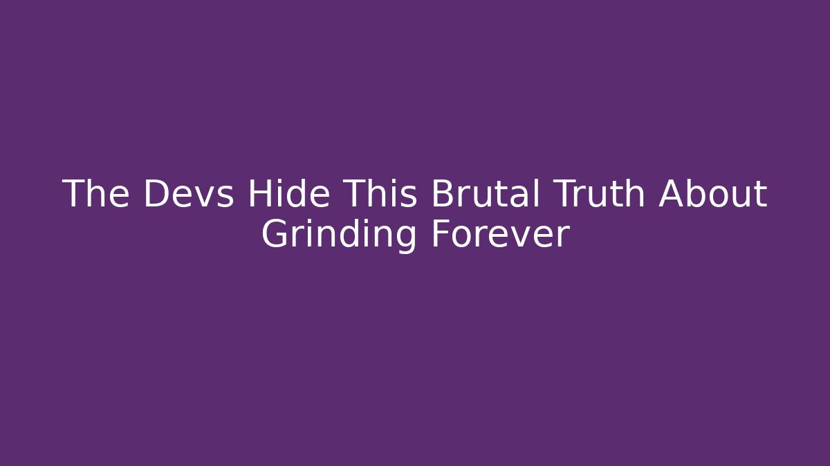 The Devs Hide This Brutal Truth About Grinding Forever