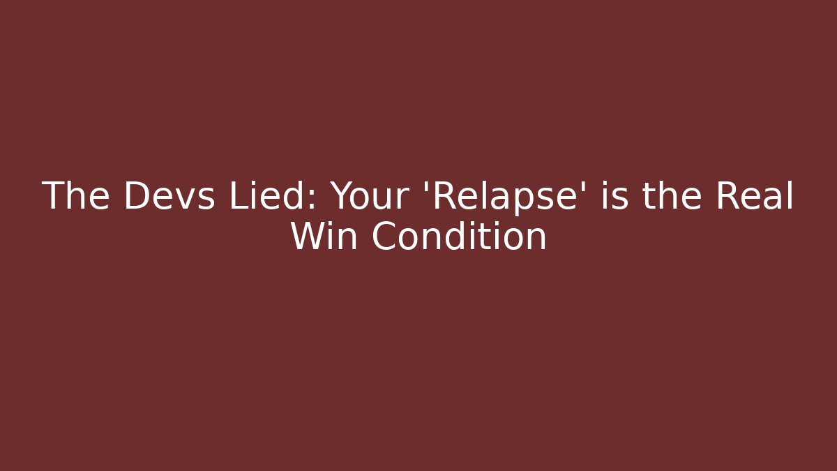 The Devs Lied: Your 'Relapse' is the Real Win Condition