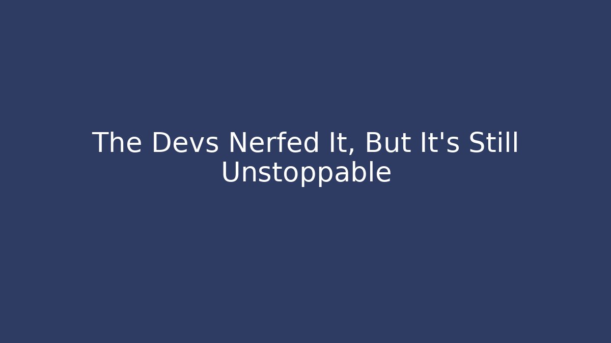 The Devs Nerfed It, But It's Still Unstoppable