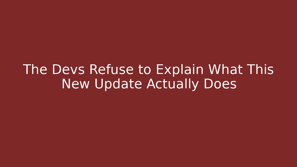 The Devs Refuse to Explain What This New Update Actually Does