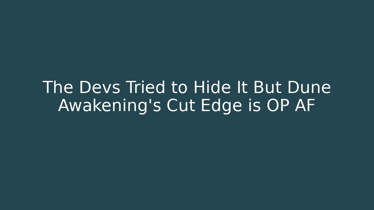 The Devs Tried to Hide It But Dune Awakening's Cut Edge is OP AF