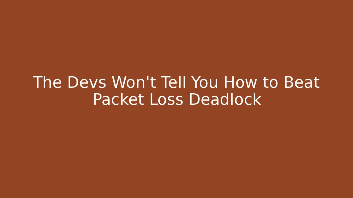 The Devs Won't Tell You How to Beat Packet Loss Deadlock