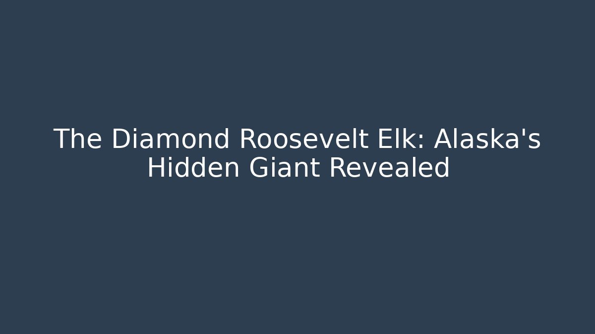 The Diamond Roosevelt Elk: Alaska's Hidden Giant Revealed
