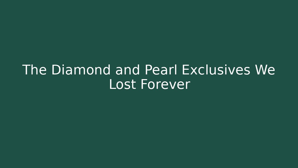 The Diamond and Pearl Exclusives We Lost Forever