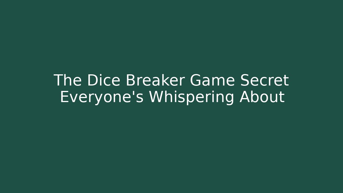 The Dice Breaker Game Secret Everyone's Whispering About