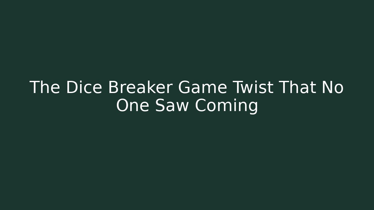 The Dice Breaker Game Twist That No One Saw Coming