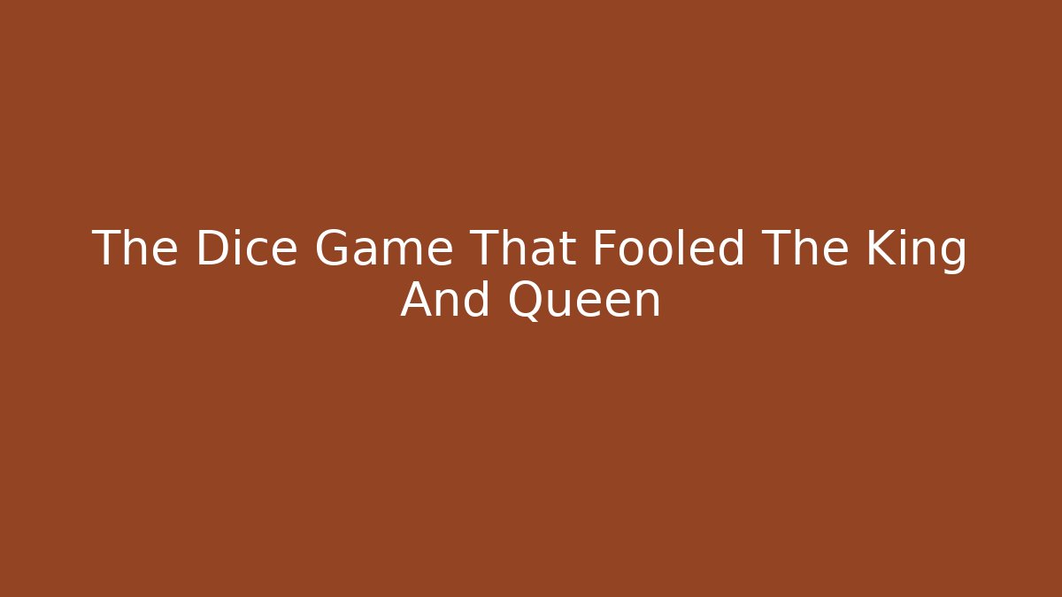 The Dice Game That Fooled The King And Queen - Critter Realm