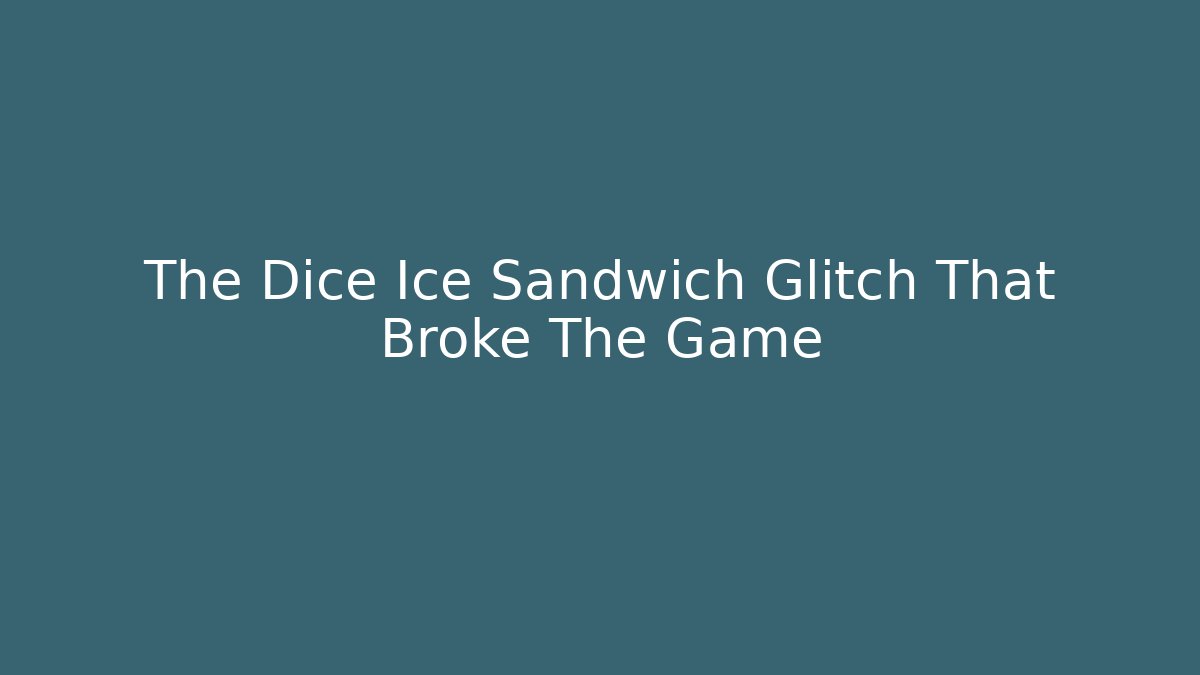 The Dice Ice Sandwich Glitch That Broke The Game