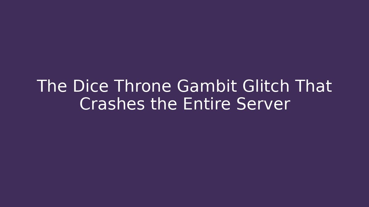 The Dice Throne Gambit Glitch That Crashes the Entire Server