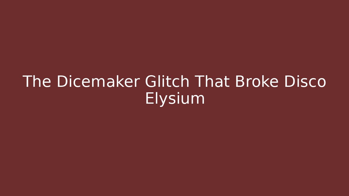 The Dicemaker Glitch That Broke Disco Elysium