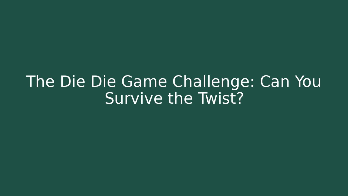 The Die Die Game Challenge: Can You Survive the Twist?