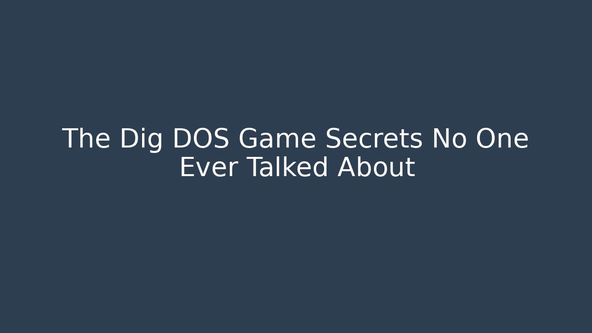 The Dig DOS Game Secrets No One Ever Talked About