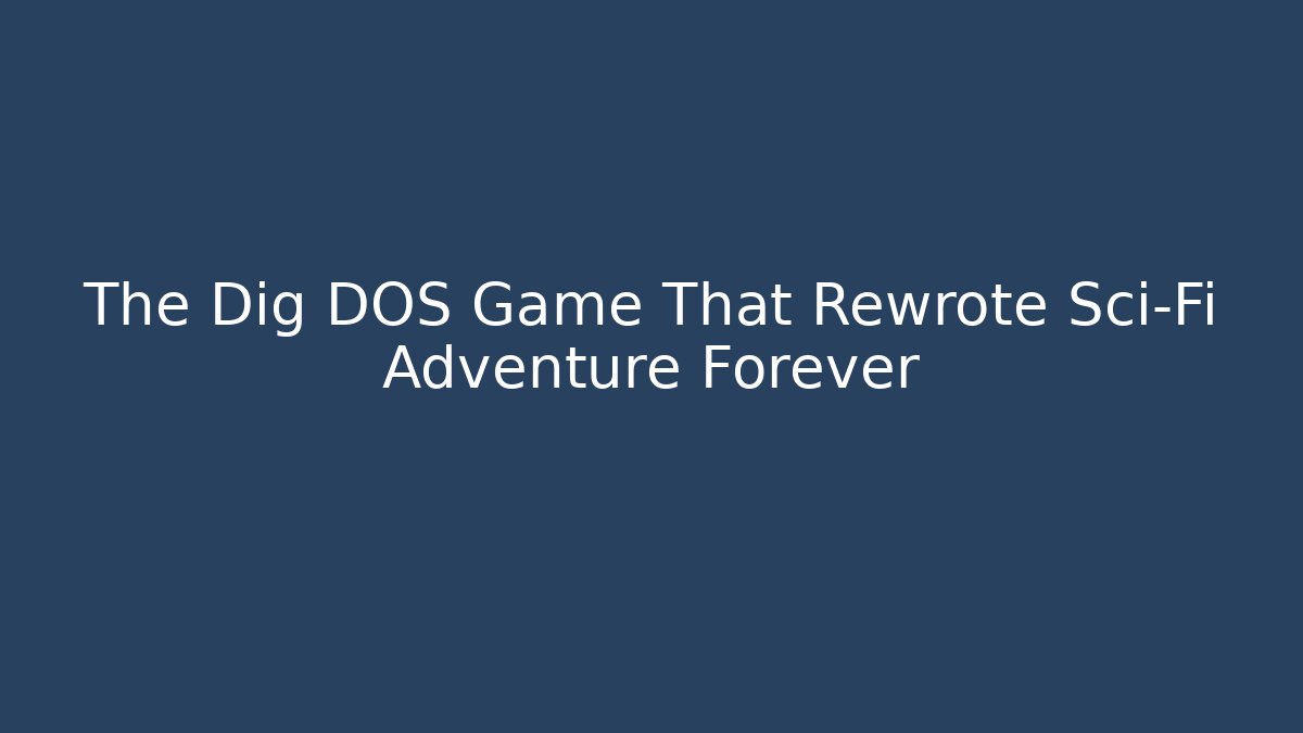 The Dig DOS Game That Rewrote Sci-Fi Adventure Forever