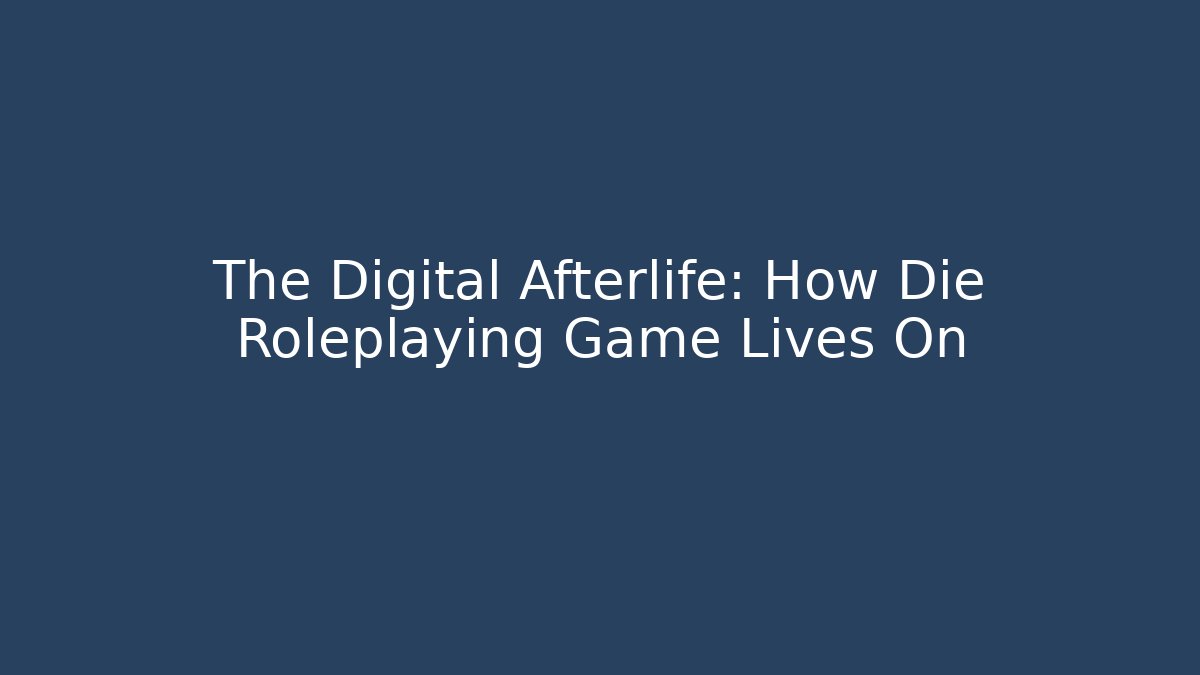 The Digital Afterlife: How Die Roleplaying Game Lives On - Critter Realm