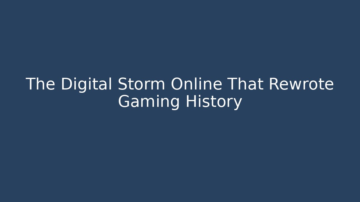 The Digital Storm Online That Rewrote Gaming History