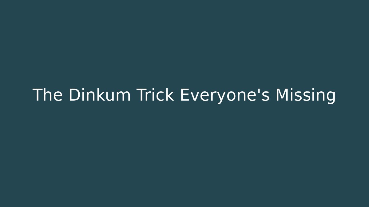 The Dinkum Trick Everyone’s Missing