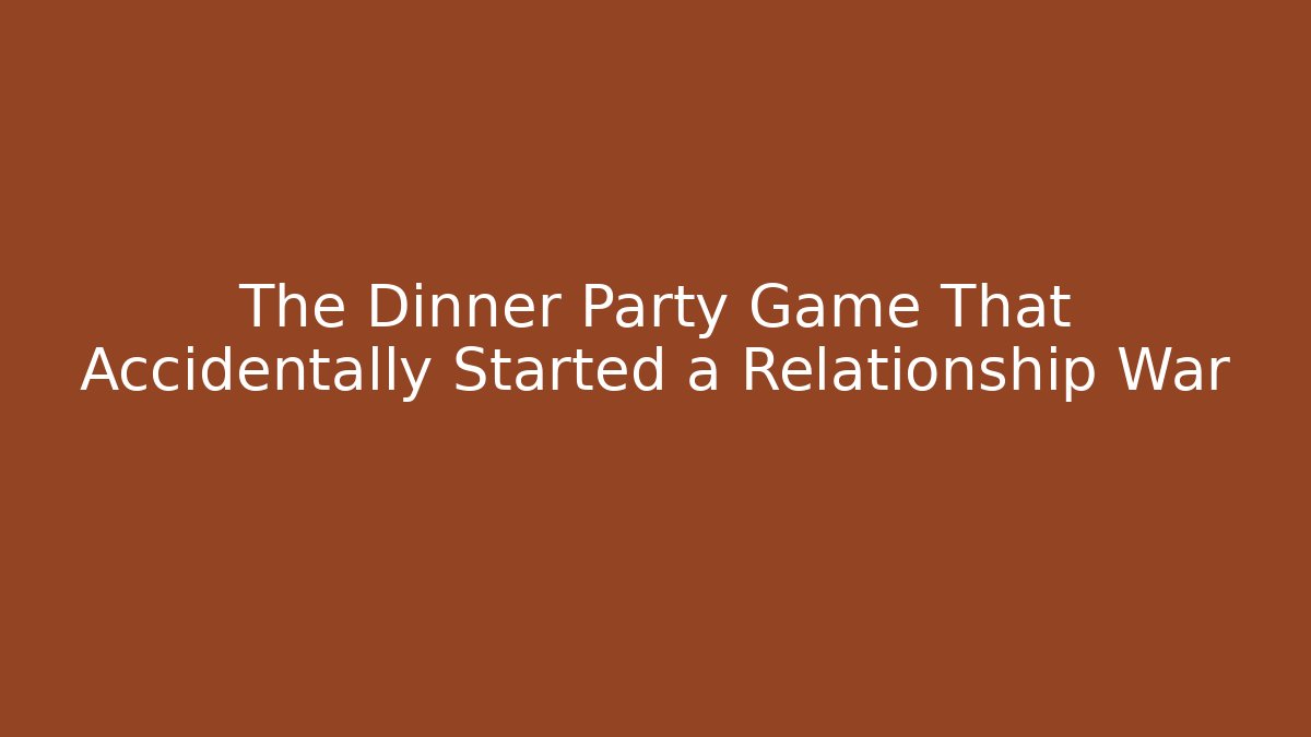 The Dinner Party Game That Accidentally Started a Relationship War