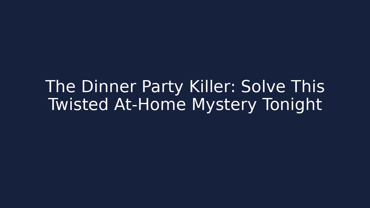 The Dinner Party Killer: Solve This Twisted At-Home Mystery Tonight