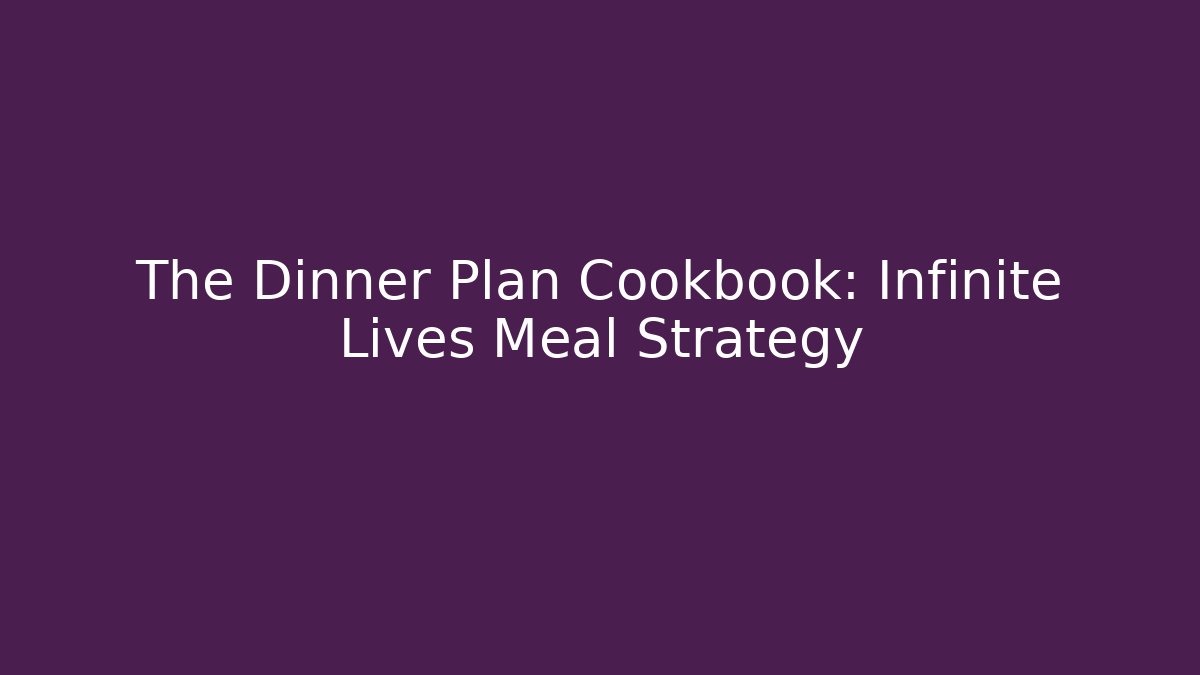 The Dinner Plan Cookbook: Infinite Lives Meal Strategy - Critter Realm