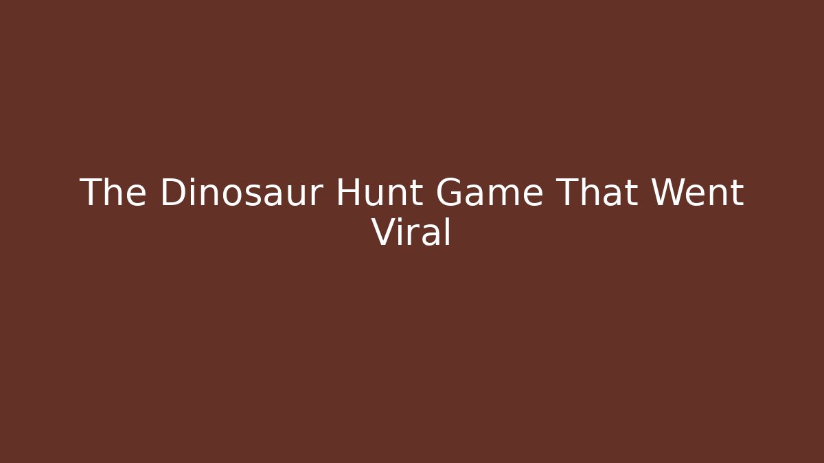The Dinosaur Hunt Game That Went Viral