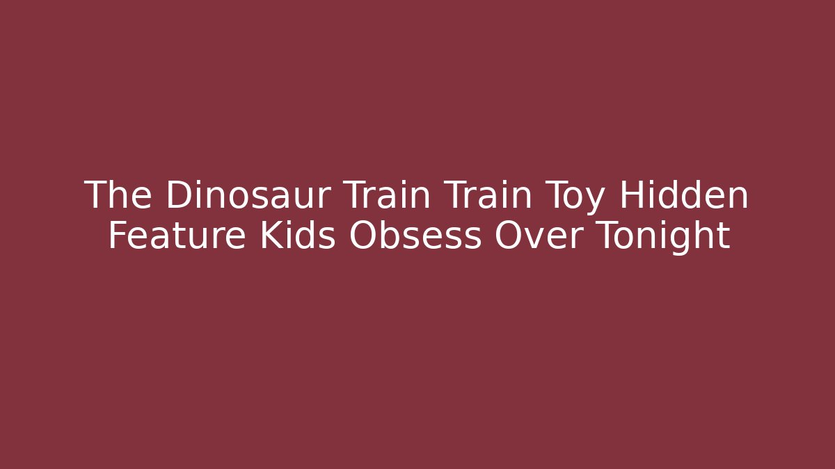 The Dinosaur Train Train Toy Hidden Feature Kids Obsess Over Tonight