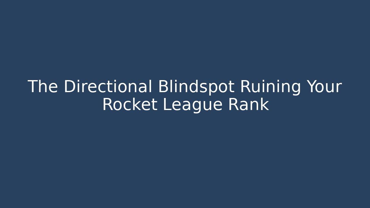 The Directional Blindspot Ruining Your Rocket League Rank