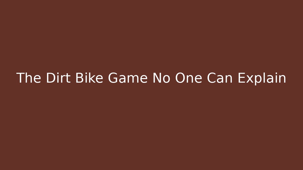 The Dirt Bike Game No One Can Explain