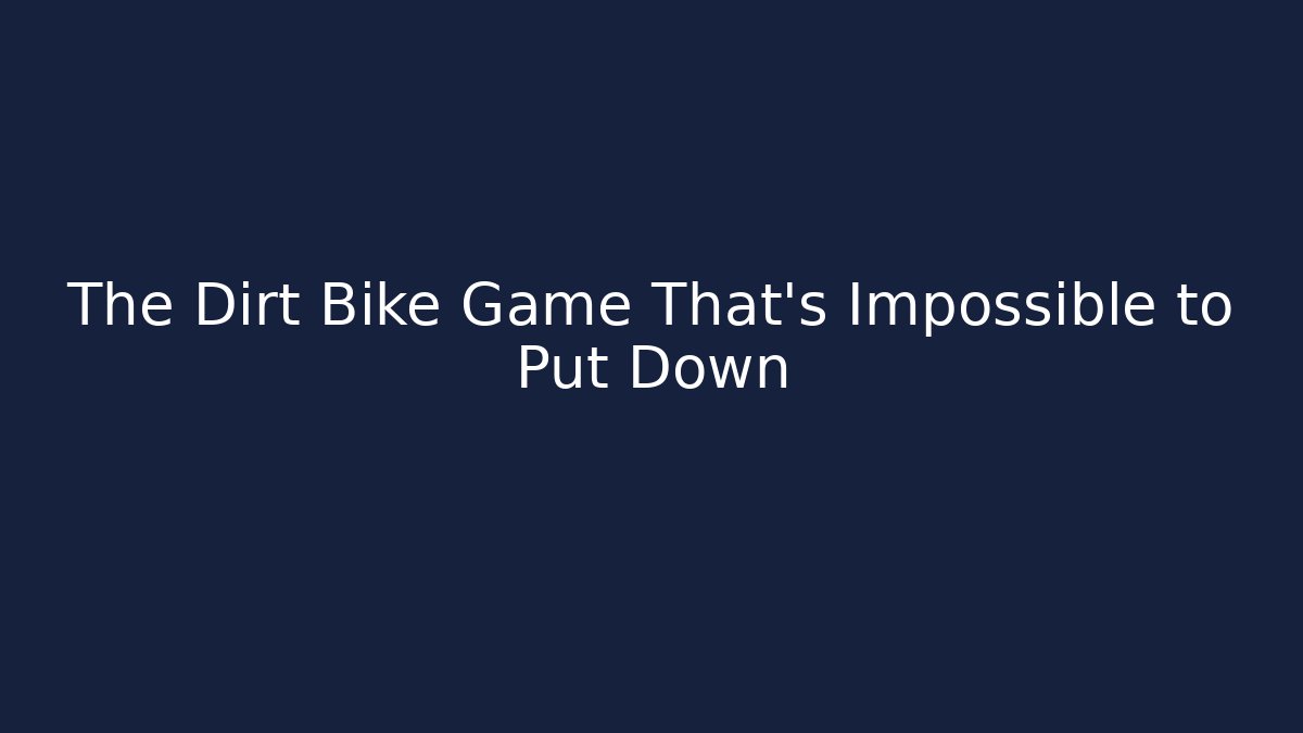 The Dirt Bike Game That's Impossible to Put Down