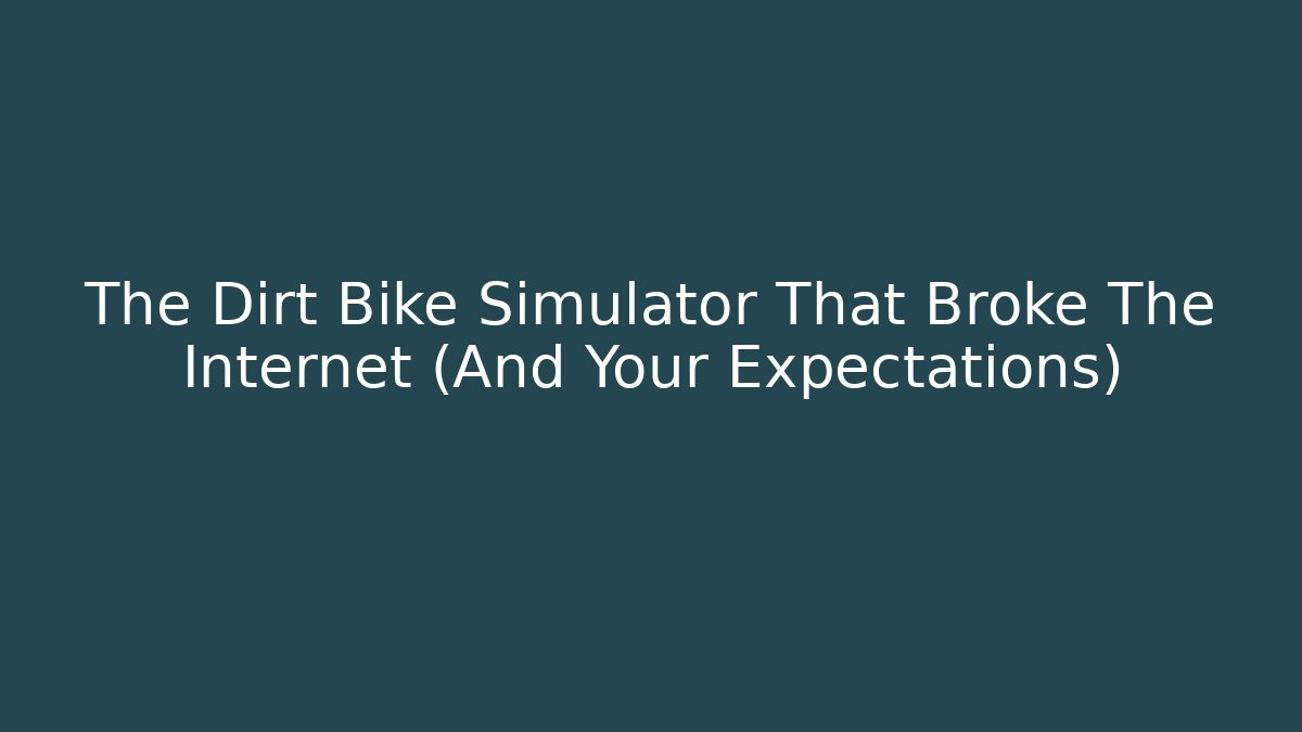 The Dirt Bike Simulator That Broke The Internet (And Your Expectations)