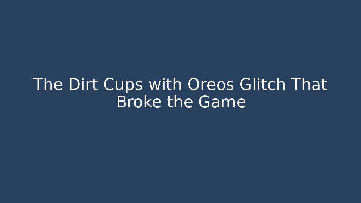 The Dirt Cups with Oreos Glitch That Broke the Game