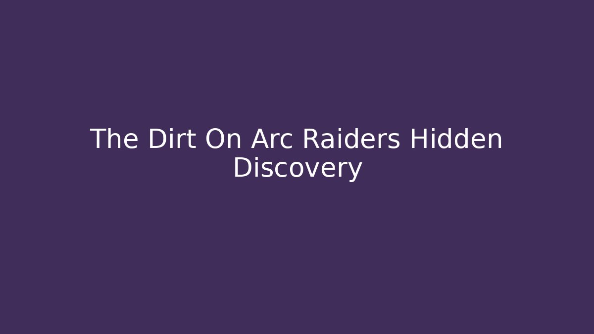 The Dirt On Arc Raiders Hidden Discovery - Critter Realm