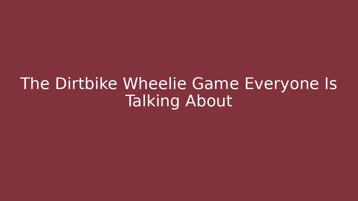 The Dirtbike Wheelie Game Everyone Is Talking About