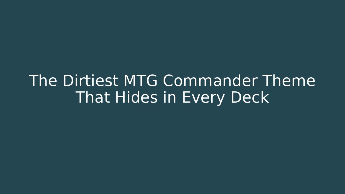 The Dirtiest MTG Commander Theme That Hides in Every Deck