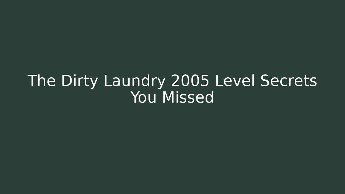 The Dirty Laundry 2005 Level Secrets You Missed